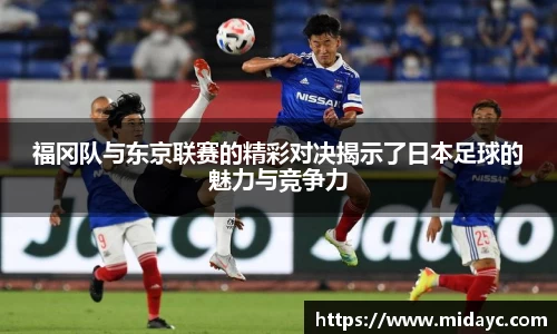 福冈队与东京联赛的精彩对决揭示了日本足球的魅力与竞争力